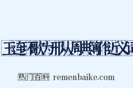 玉连环歌为邢从周典簿作近义词是什么意思的图片